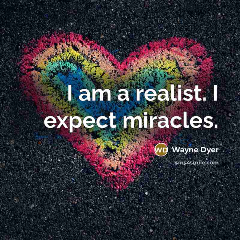“I am a realist. I expect miracles.…” quote by Wayne Dyer