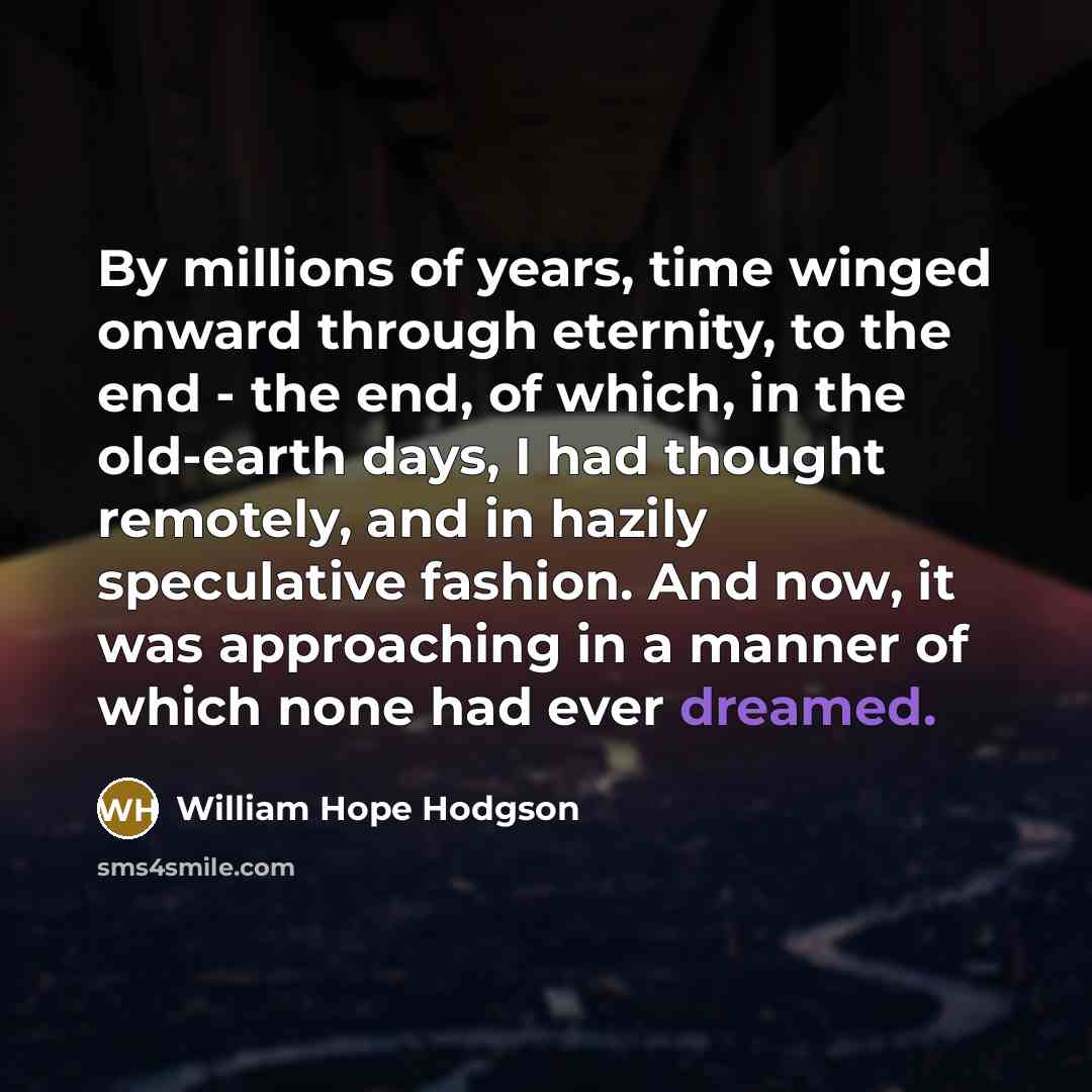 “By millions of years, time winged onward through eternity, to…” quote by William Hope Hodgson
