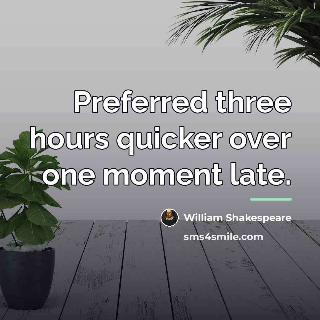 “Preferred three hours quicker over one moment late.…” quote by William Shakespeare