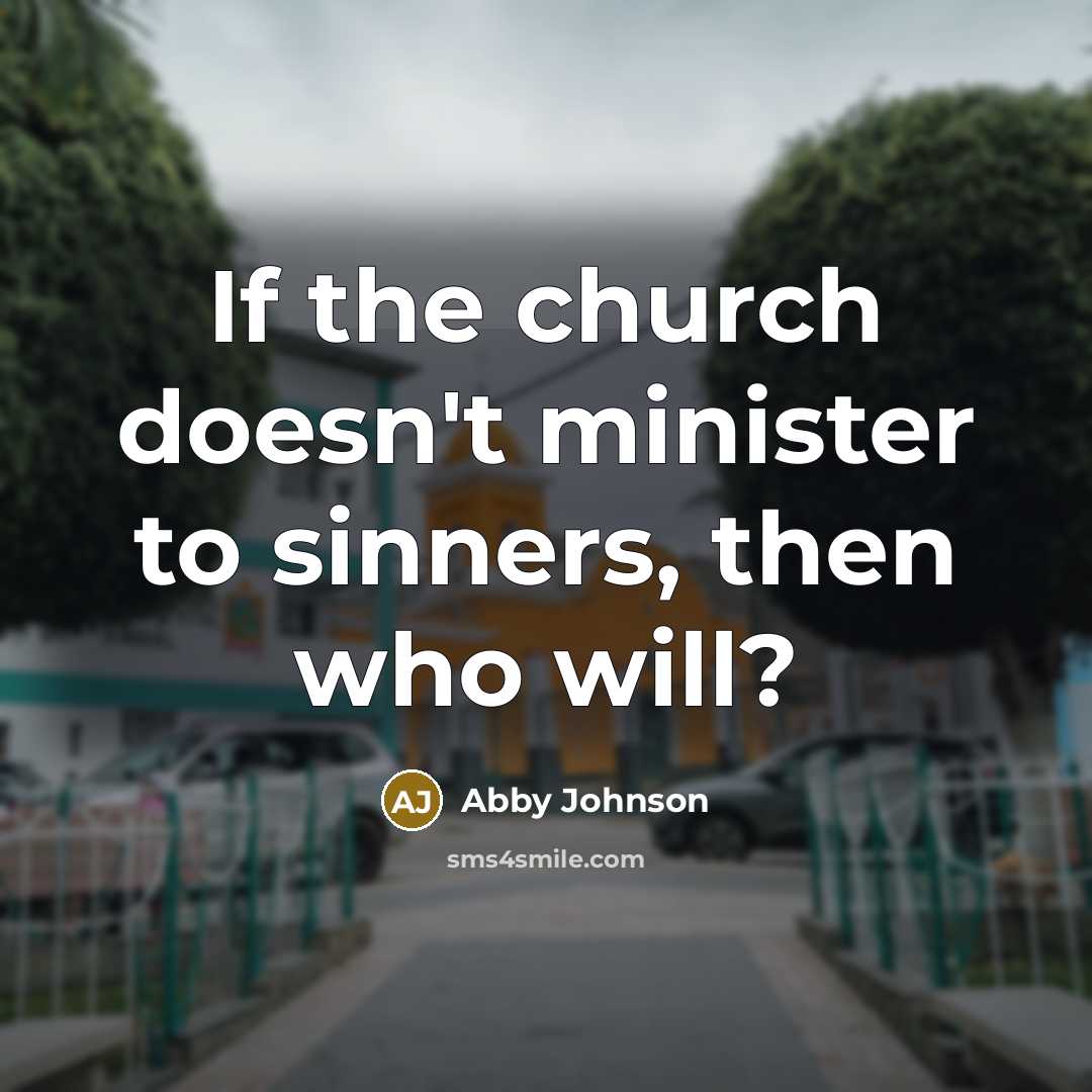 “If the church doesn't minister to sinners, then who will?…” quote by Abby Johnson