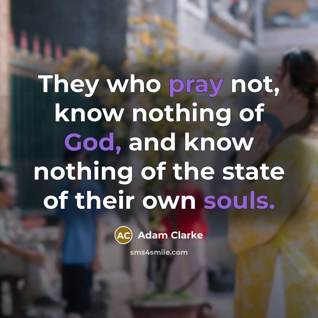 “They who pray not, know nothing of God, and know…” quote by Adam Clarke