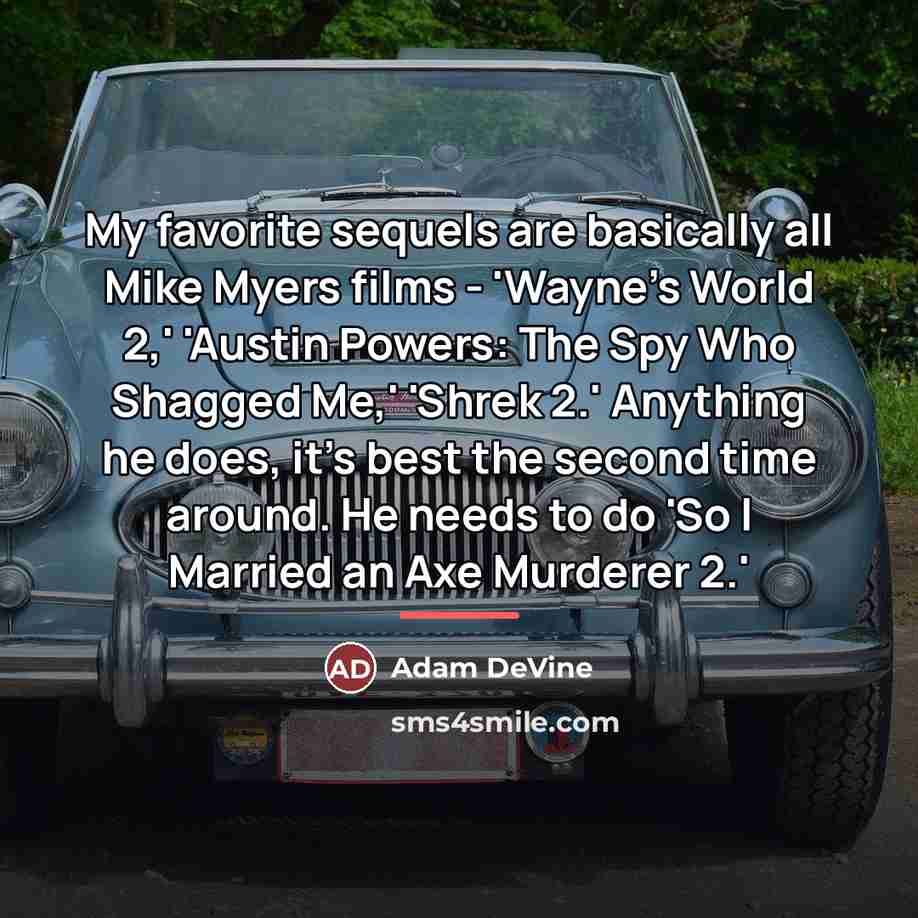 “My favorite sequels are basically all Mike Myers films -…” quote by Adam DeVine