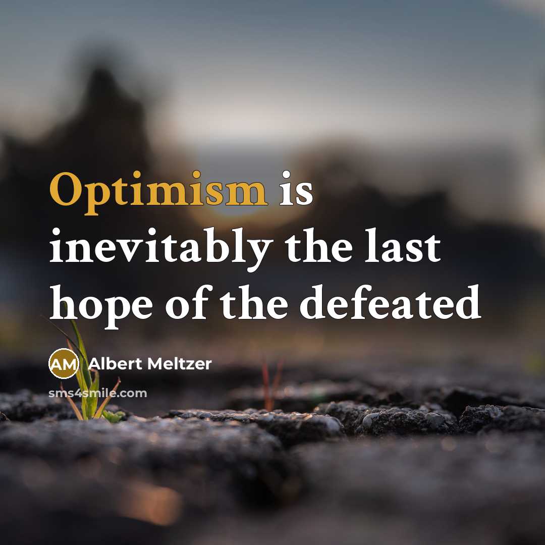 “Optimism is inevitably the last hope of the defeated…” quote by Albert Meltzer