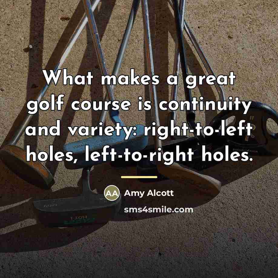 “What makes a great golf course is continuity and variety:…” quote by Amy Alcott