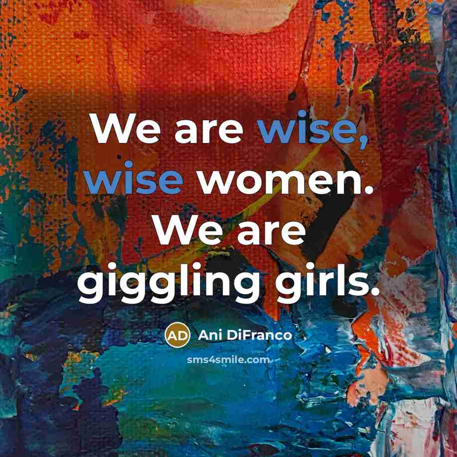 “We are wise, wise women. We are giggling girls.…” quote by Ani DiFranco