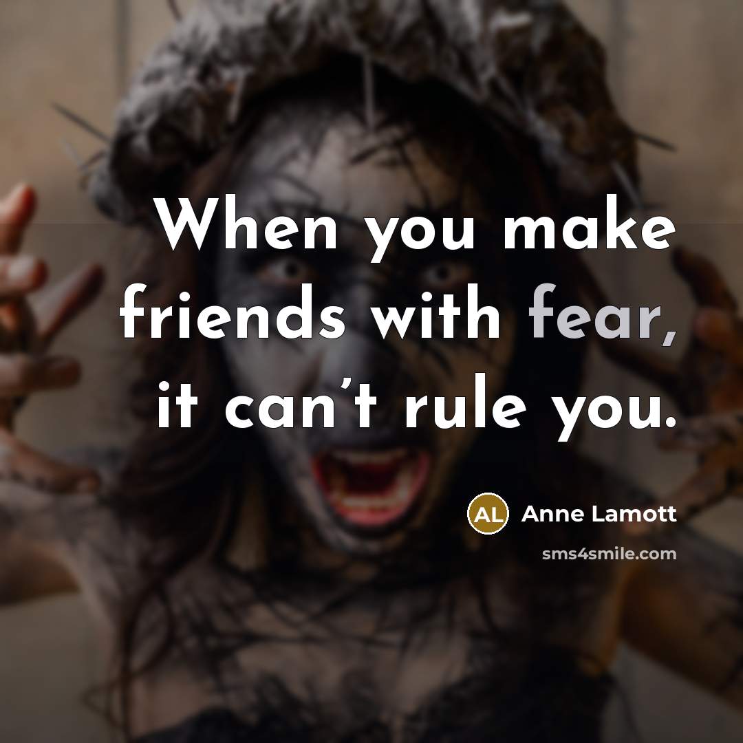 “When you make friends with fear, it can’t rule you.…” quote by Anne Lamott