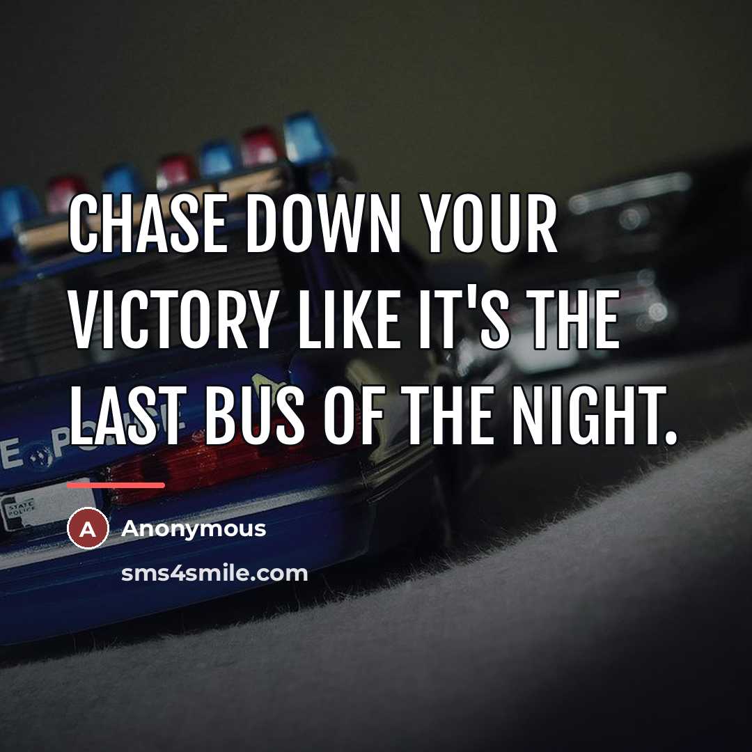 “Chase down your victory like it's the last bus of…” quote by Anonymous