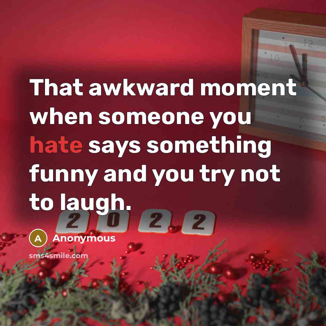 “That awkward moment when someone you hate says something funny…” quote by Anonymous