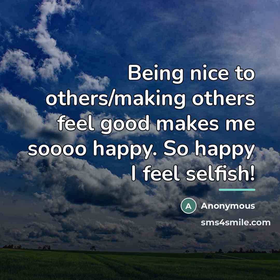 “Being nice to others/making others feel good makes me soooo…” quote by Anonymous