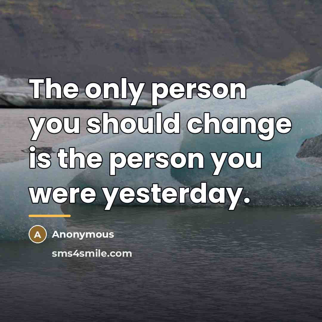 “The only person you should change is the person you…” quote by Anonymous