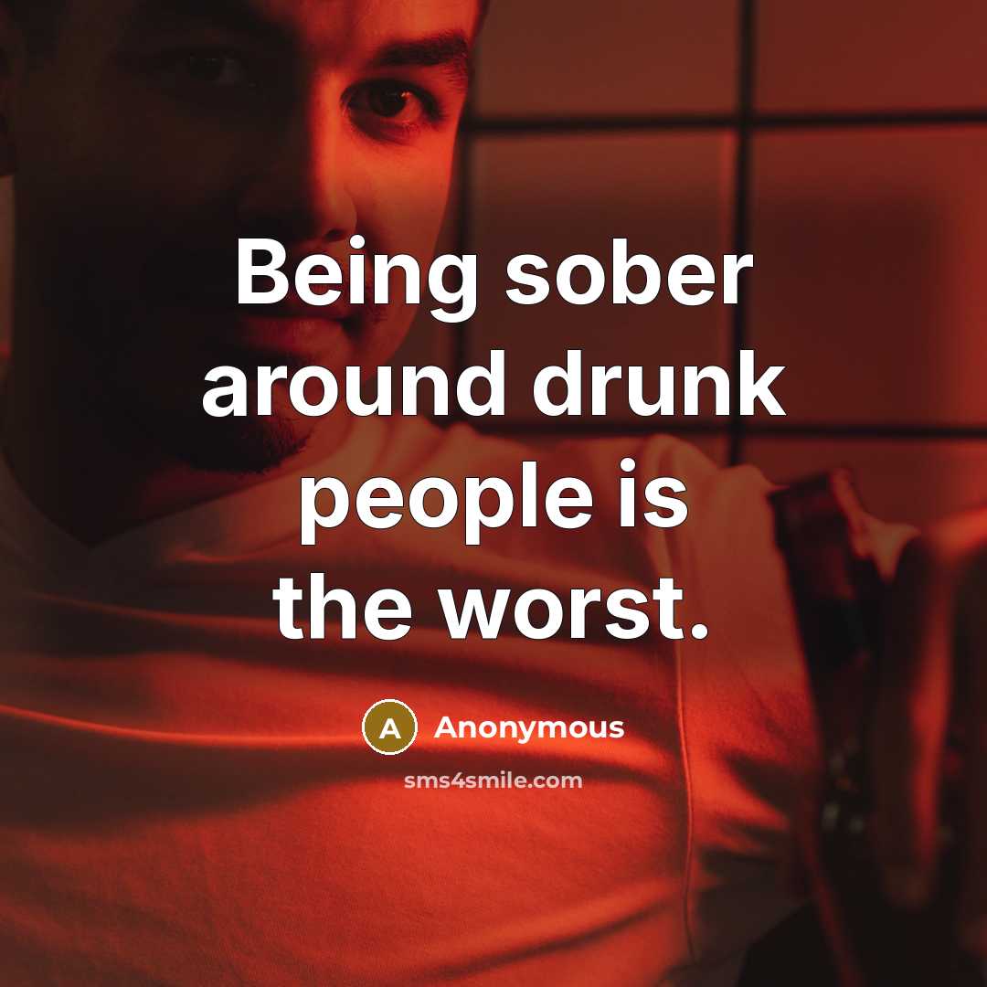 “Being sober around drunk people is the worst.” quote by Anonymous