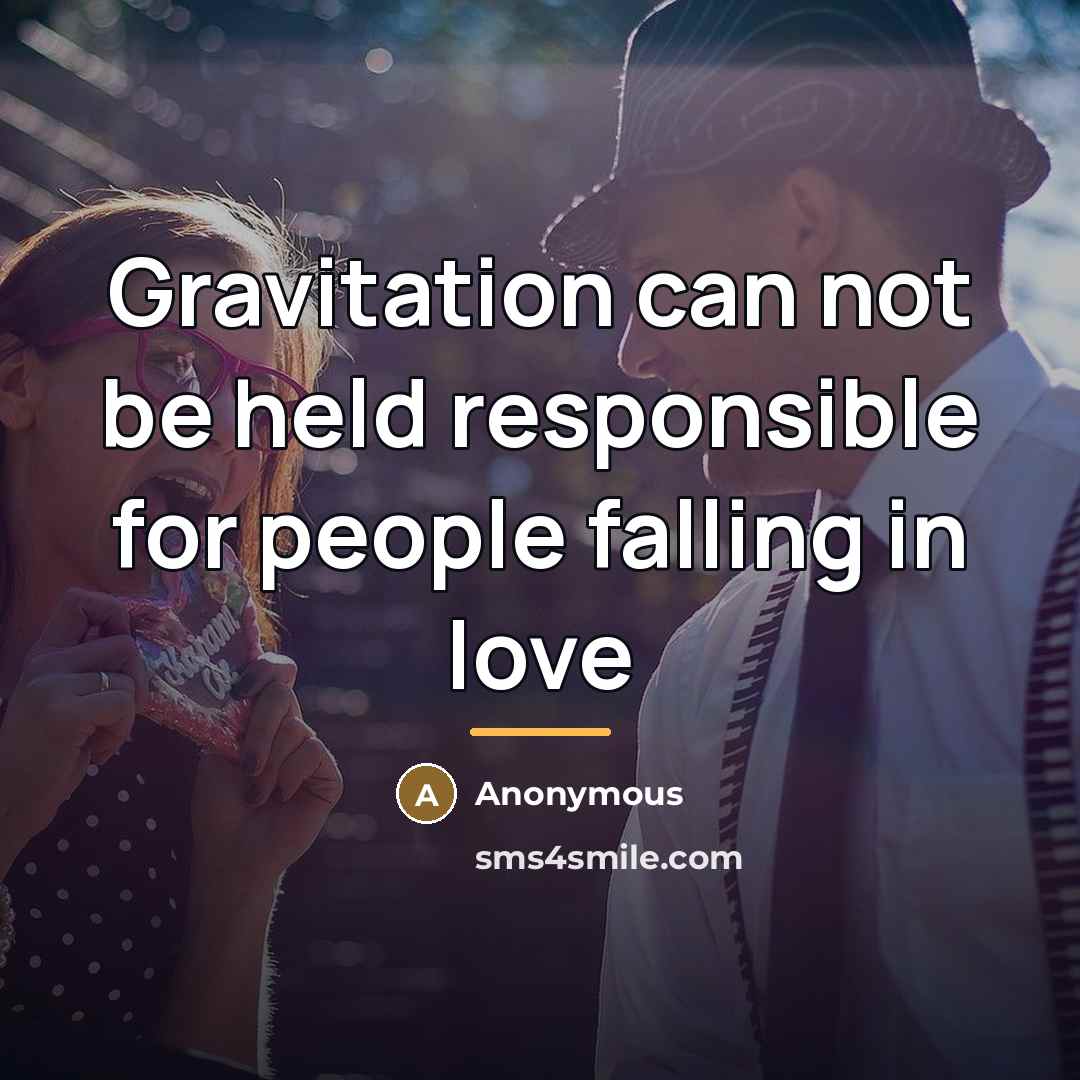 “Gravitation can not be held responsible for people falling in…” quote by Anonymous