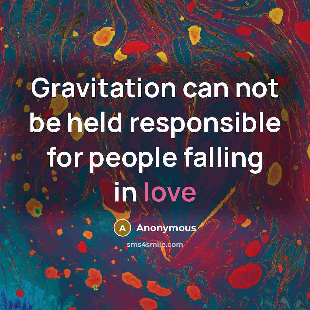 “Gravitation can not be held responsible for people falling in love” quote by Anonymous