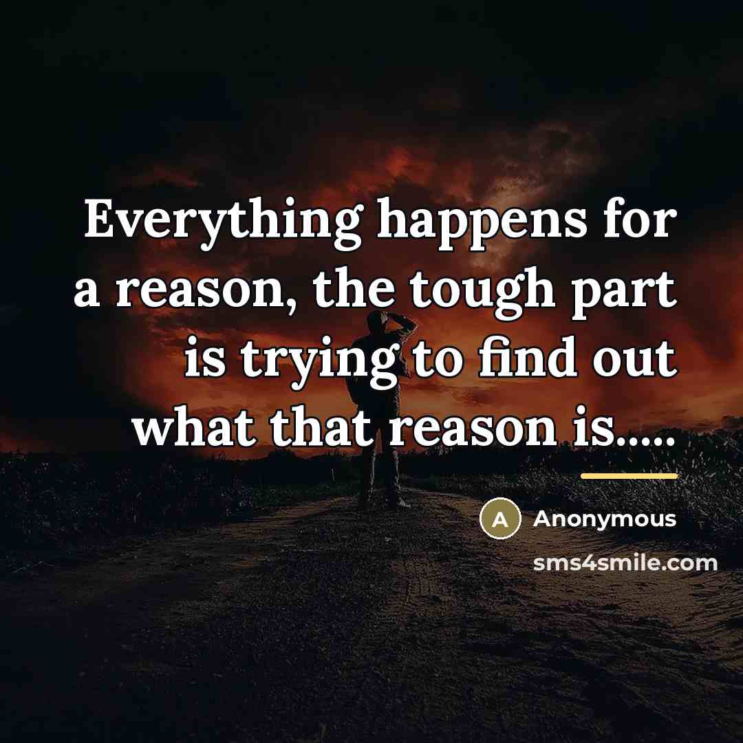 “Everything happens for a reason, the tough part is trying…” quote by Anonymous