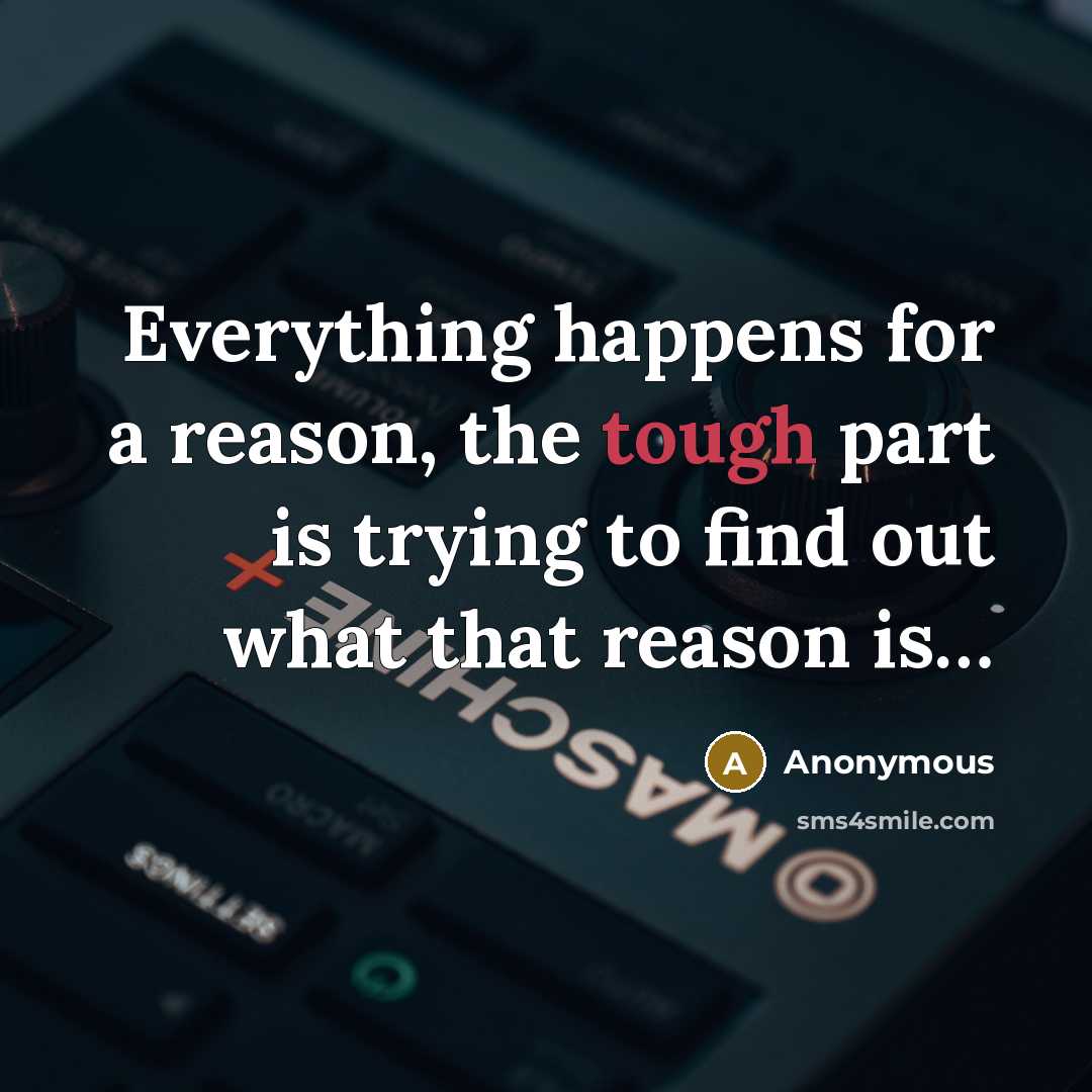 “Everything happens for a reason, the tough part is trying to find out what that reason is…” quote by Anonymous