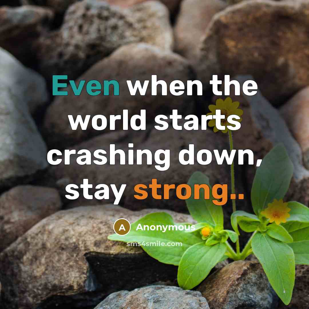 “Even when the world starts crashing down, stay strong..” quote by Anonymous