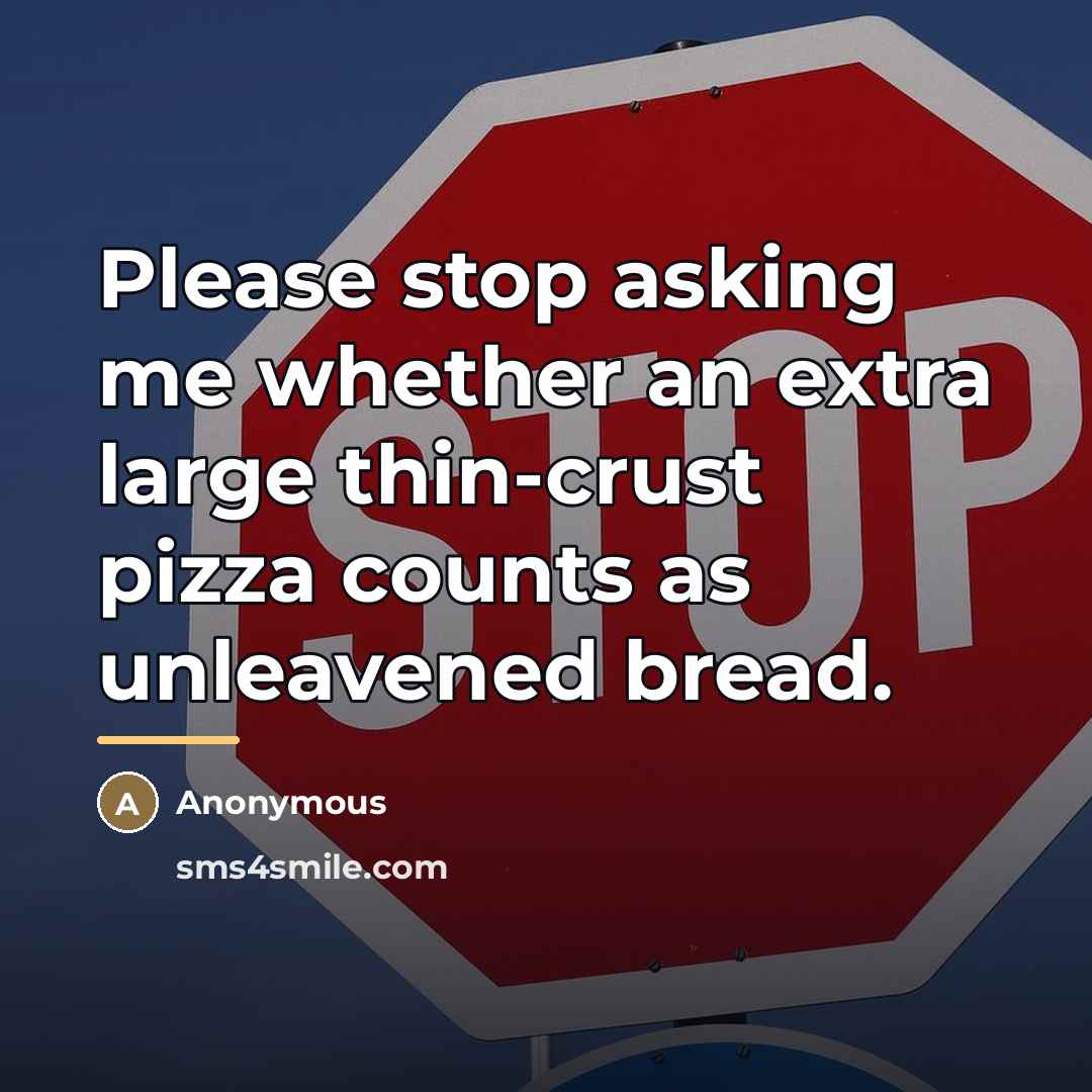 “Please stop asking me whether an extra large thin-crust pizza…” quote by Anonymous