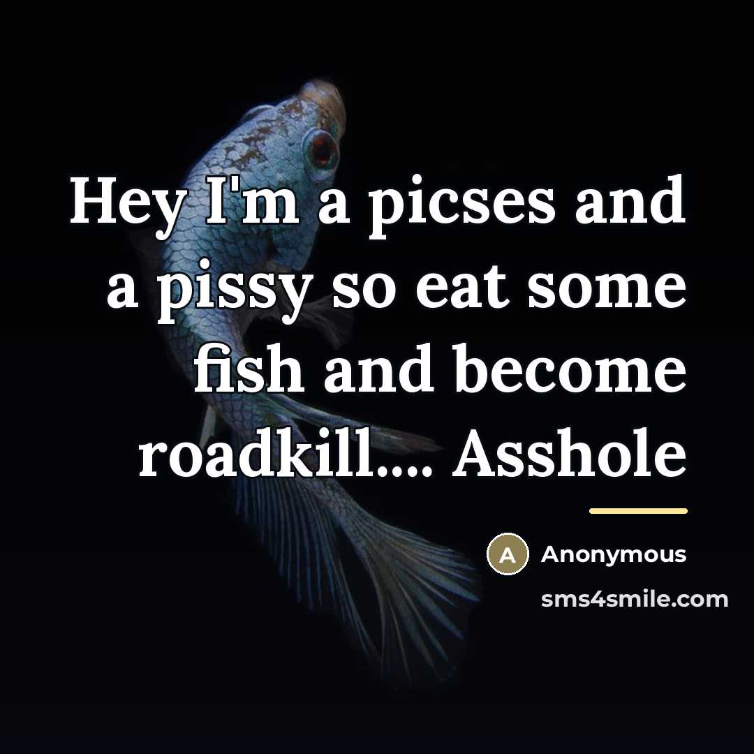 “Hey I'm a picses and a pissy so eat some…” quote by Anonymous