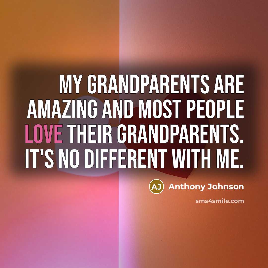 “My grandparents are amazing and most people love their grandparents.…” quote by Anthony Johnson