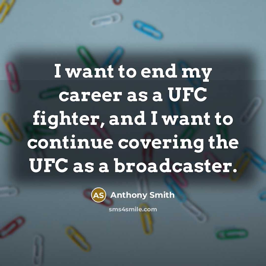 “I want to end my career as a UFC fighter,…” quote by Anthony Smith