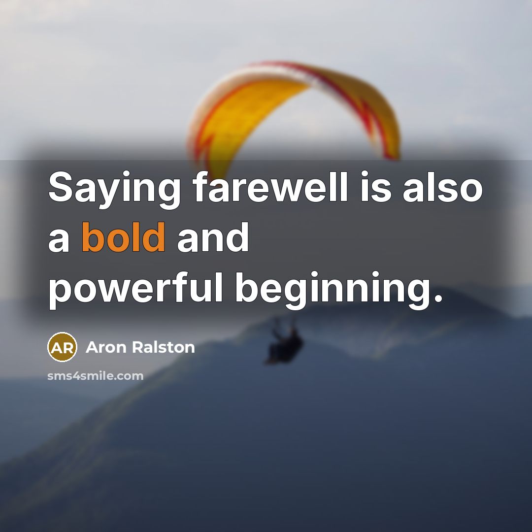 “Saying farewell is also a bold and powerful beginning.…” quote by Aron Ralston