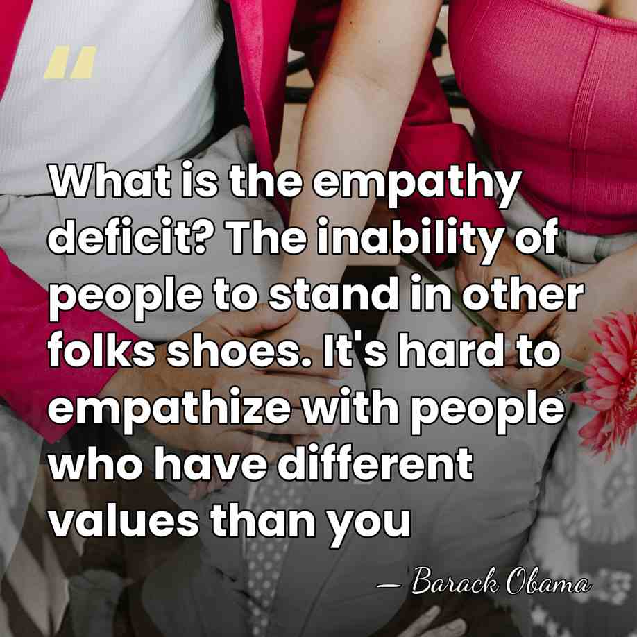 What is the empathy deficit? The inability of people to stand in&hellip; - Barack Obama
