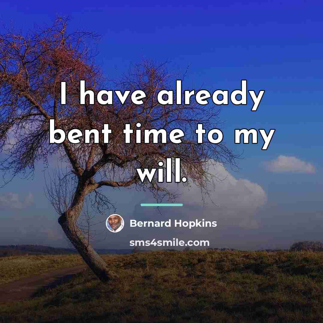 “I have already bent time to my will.…” quote by Bernard Hopkins