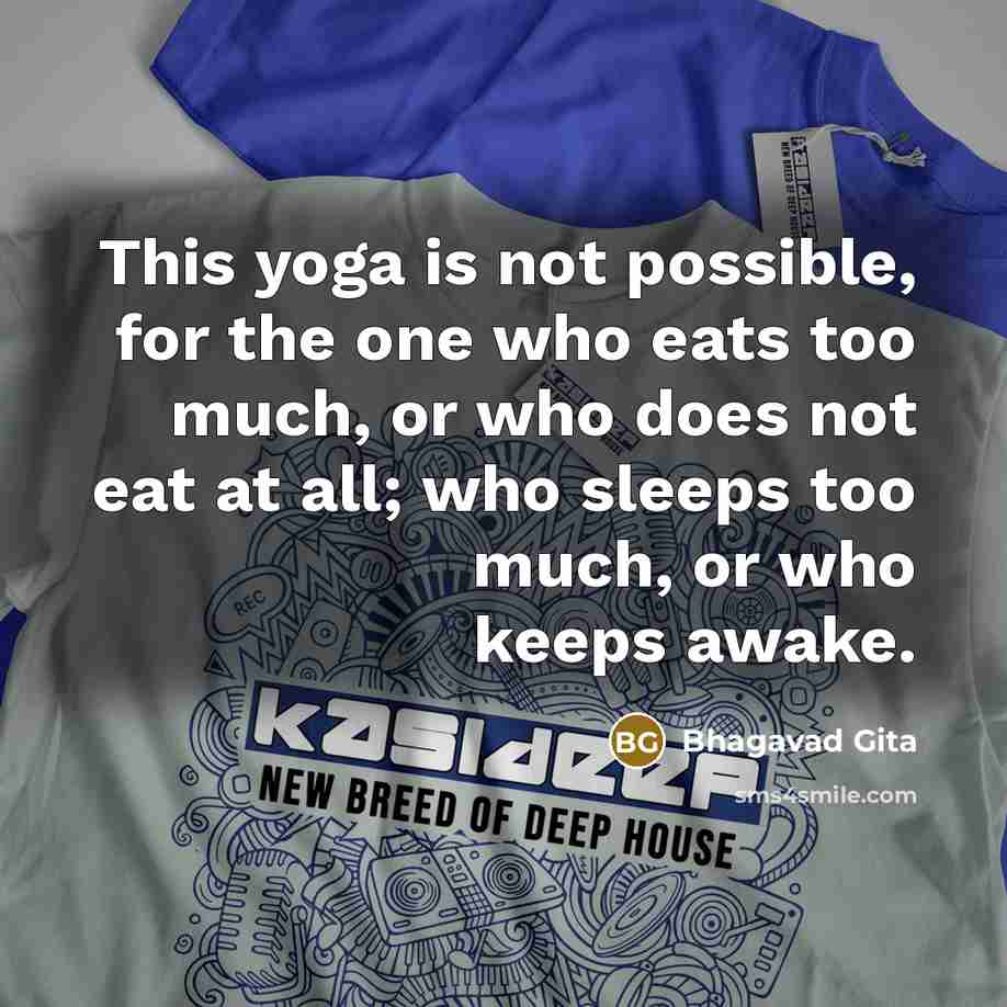 “This yoga is not possible, for the one who eats…” quote by Bhagavad Gita