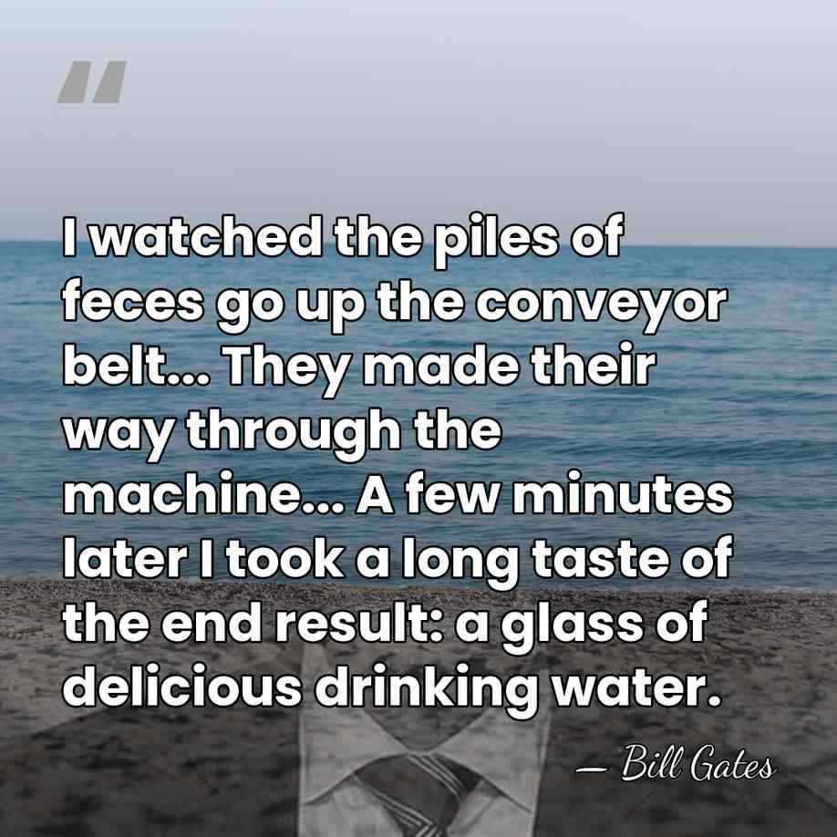 I watched the piles of feces go up the conveyor belt... They&hellip; - Bill Gates