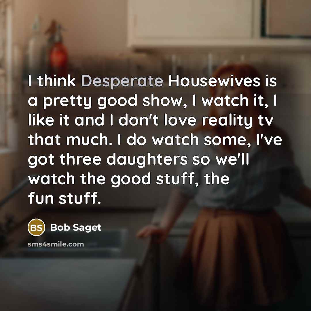 “I think Desperate Housewives is a pretty good show, I…” quote by Bob Saget