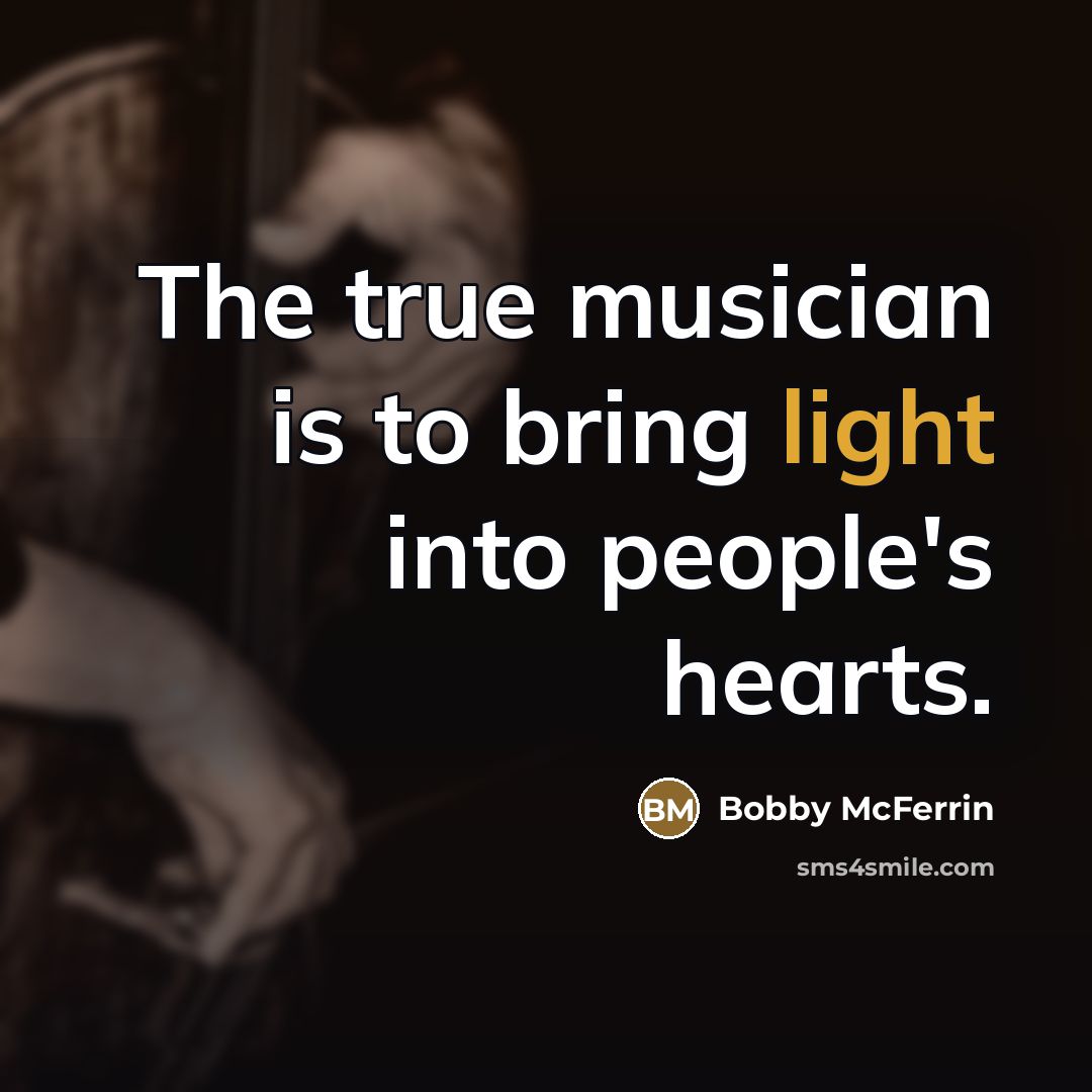 “The true musician is to bring light into people's hearts.…” quote by Bobby McFerrin