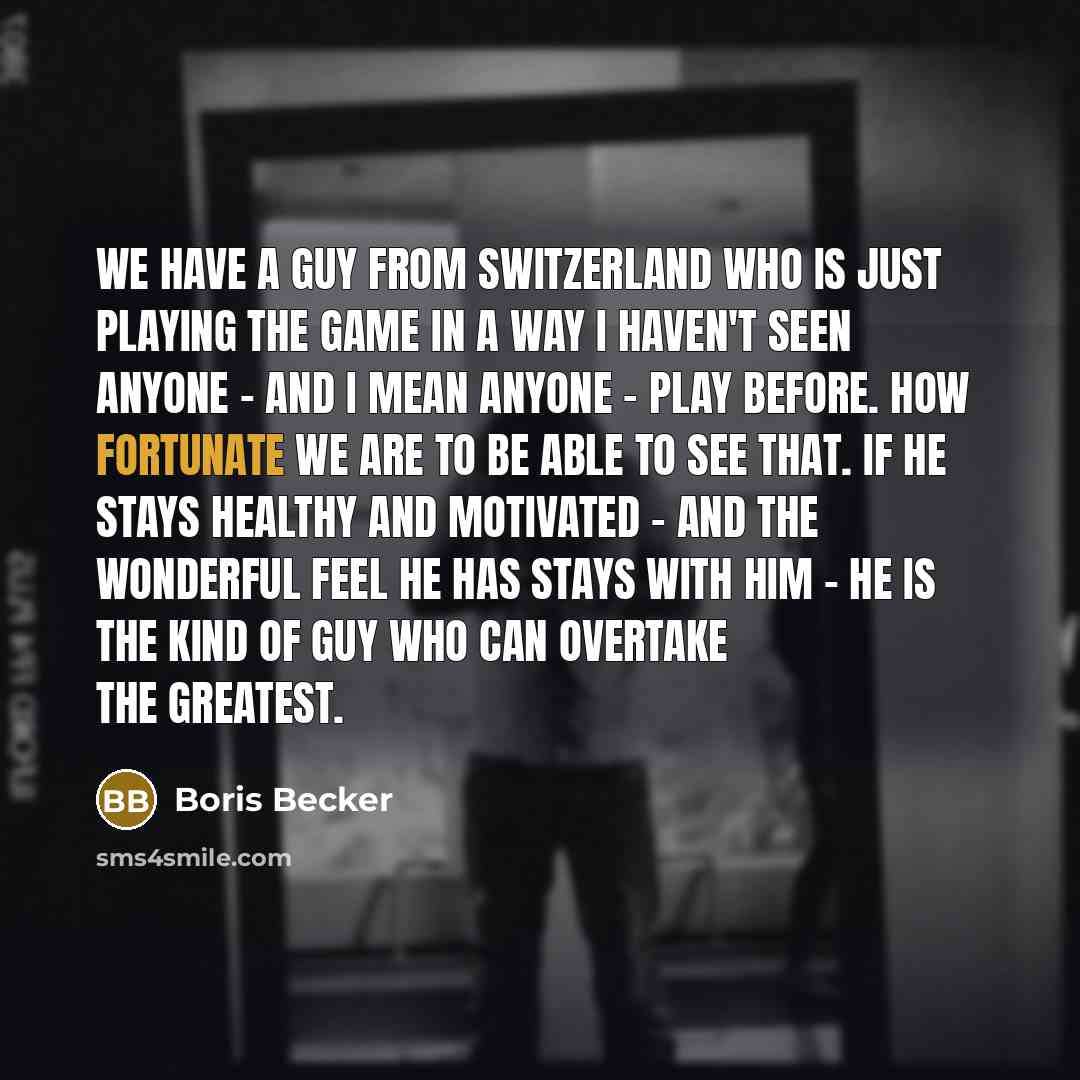 “We have a guy from Switzerland who is just playing…” quote by Boris Becker