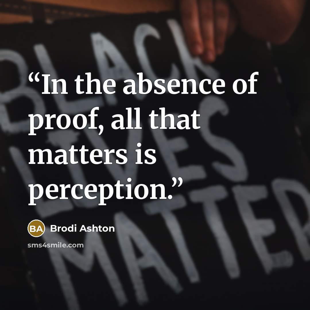 “In the absence of proof, all that matters is perception.” quote by Brodi Ashton