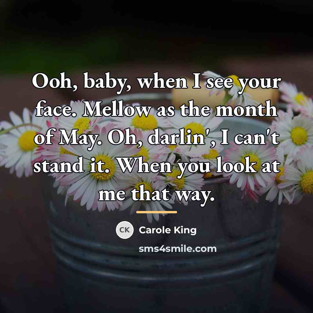 “Ooh, baby, when I see your face. Mellow as the…” quote by Carole King