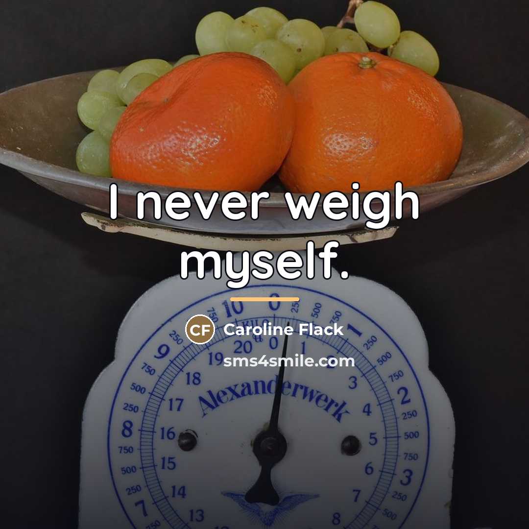 “I never weigh myself.…” quote by Caroline Flack