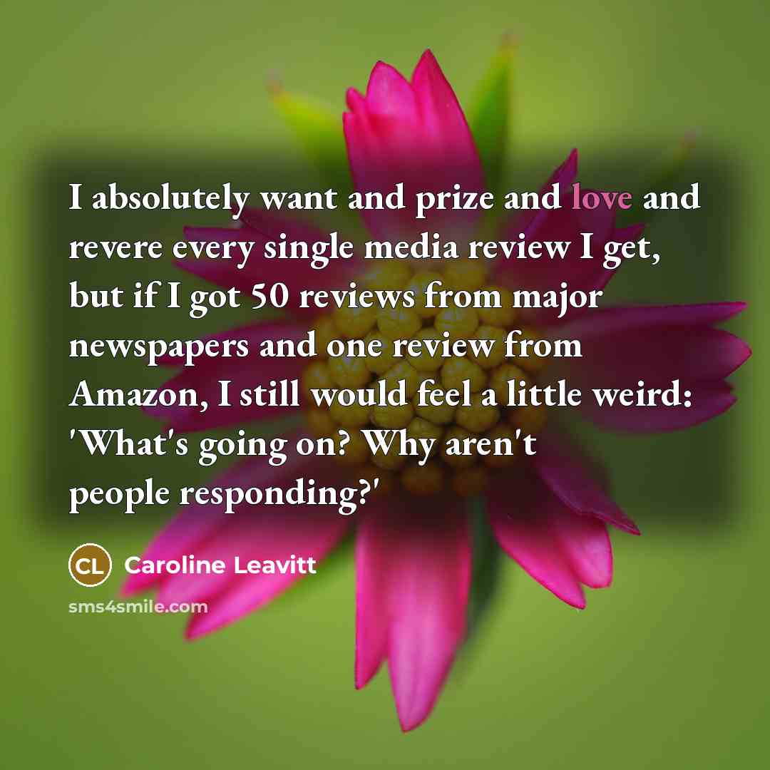 “I absolutely want and prize and love and revere every…” quote by Caroline Leavitt