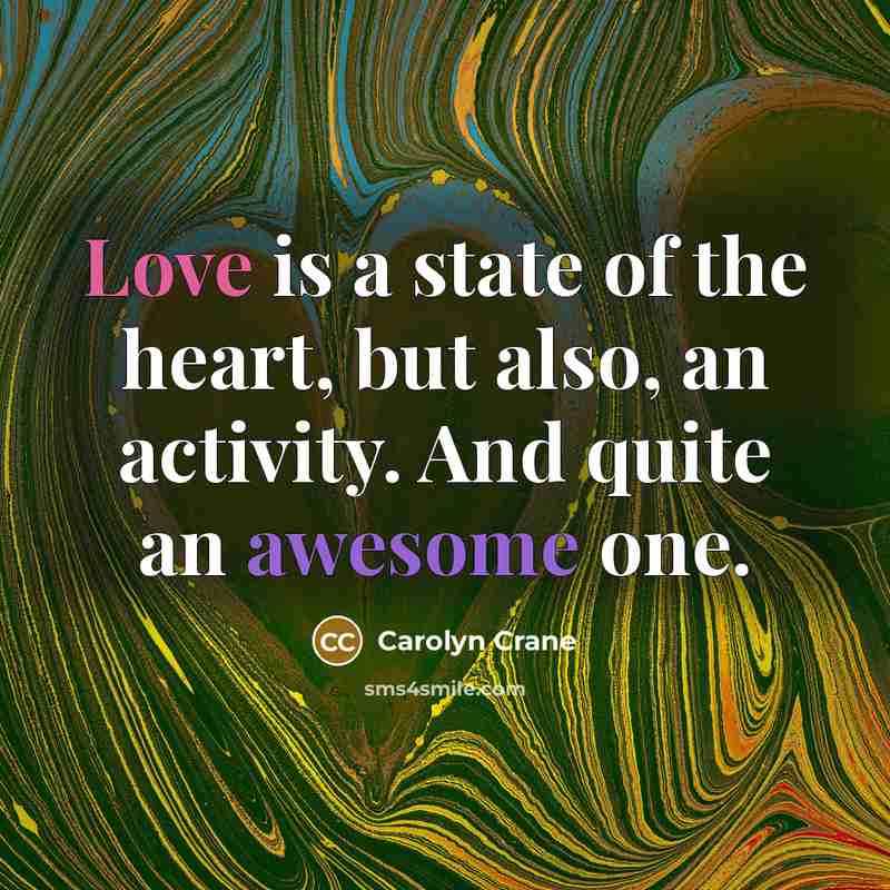 “Love is a state of the heart, but also, an…” quote by Carolyn Crane