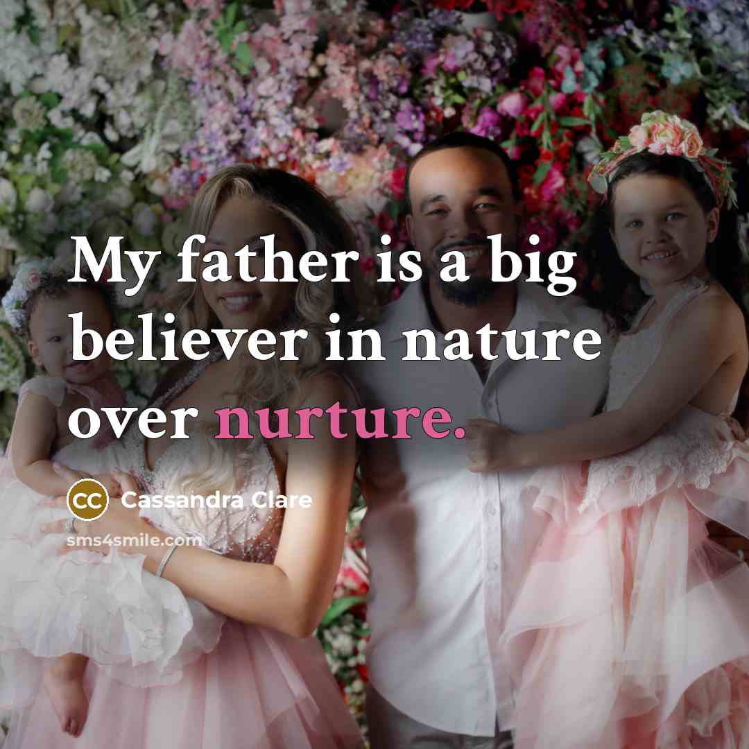 “My father is a big believer in nature over nurture.…” quote by Cassandra Clare