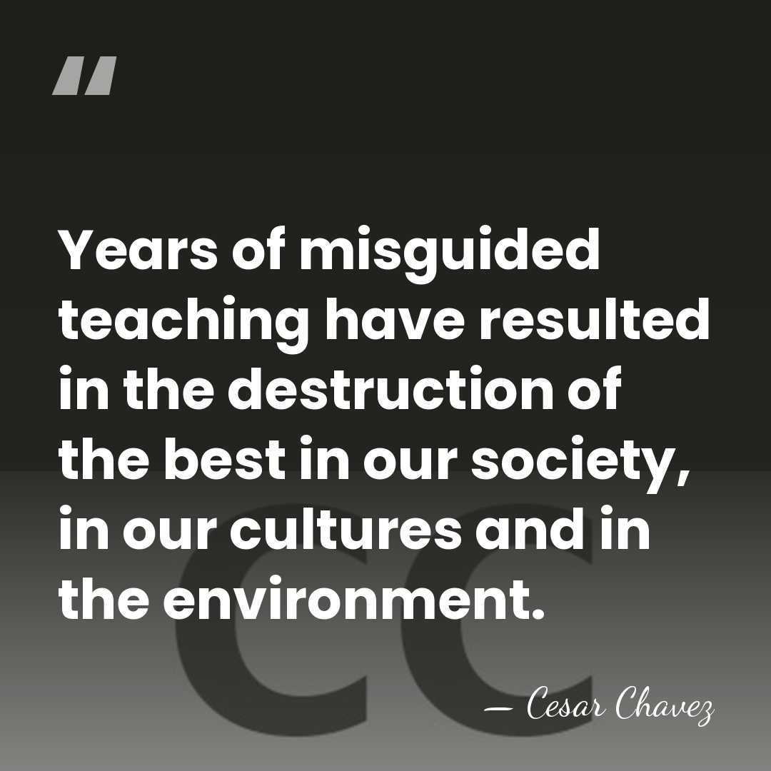 Years of misguided teaching have resulted in the destruction of the best&hellip; - Cesar Chavez