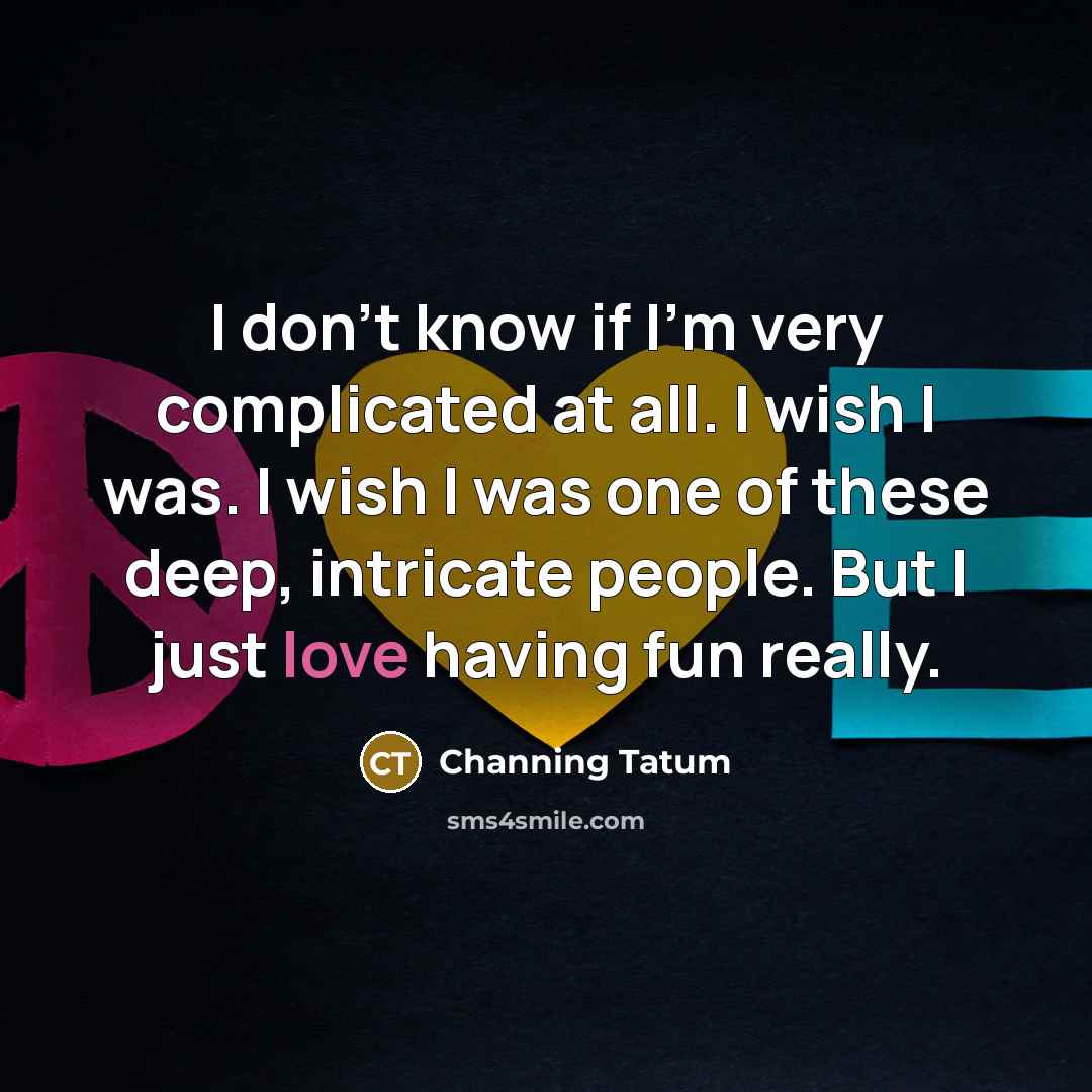 “I don't know if I'm very complicated at all. I…” quote by Channing Tatum