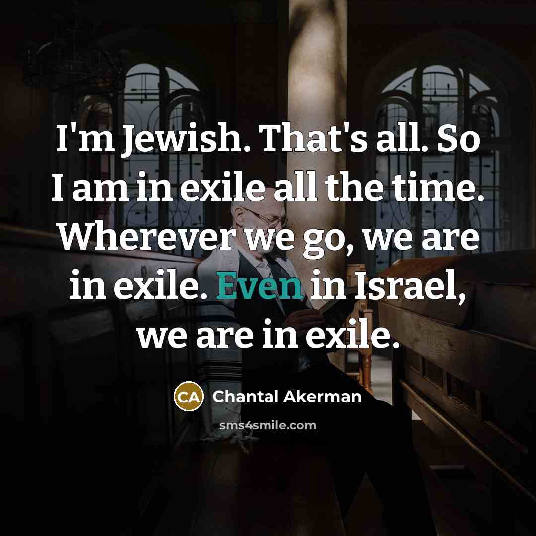“I'm Jewish. That's all. So I am in exile all…” quote by Chantal Akerman