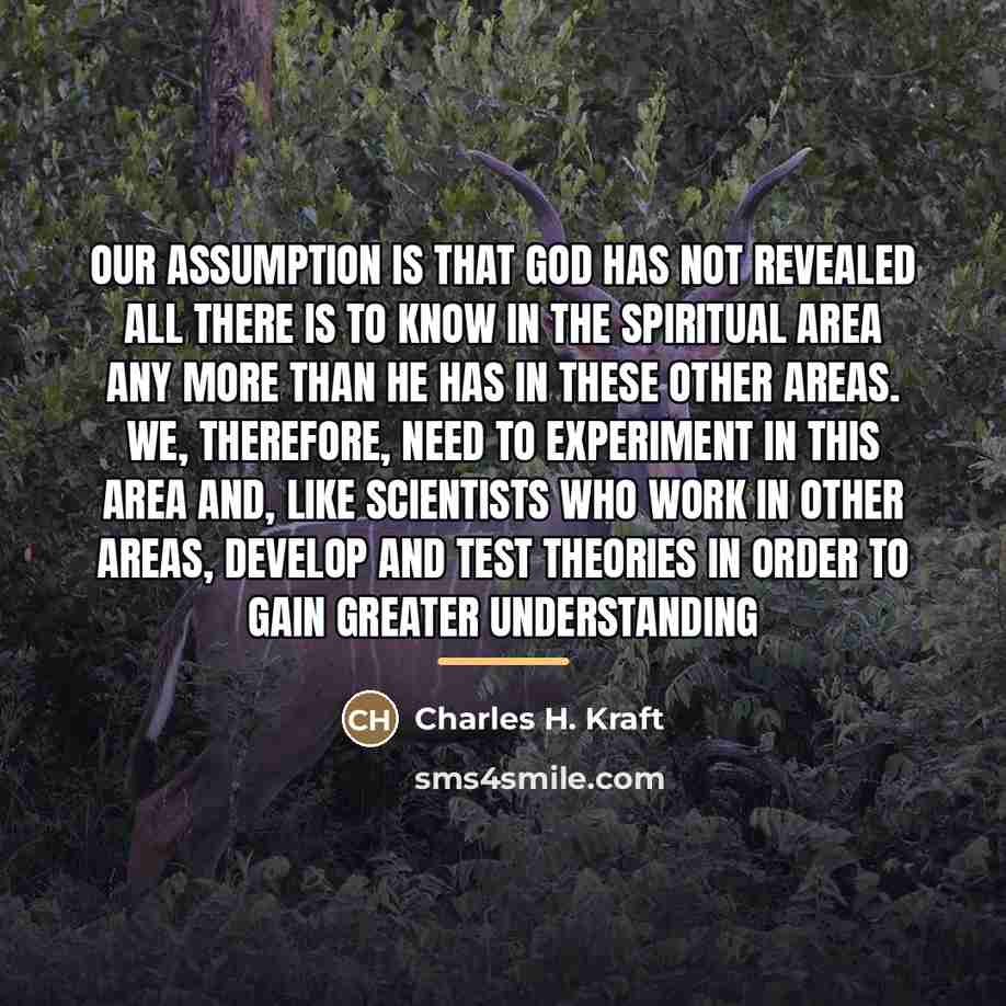 “Our assumption is that God has not revealed all there…” quote by Charles H. Kraft