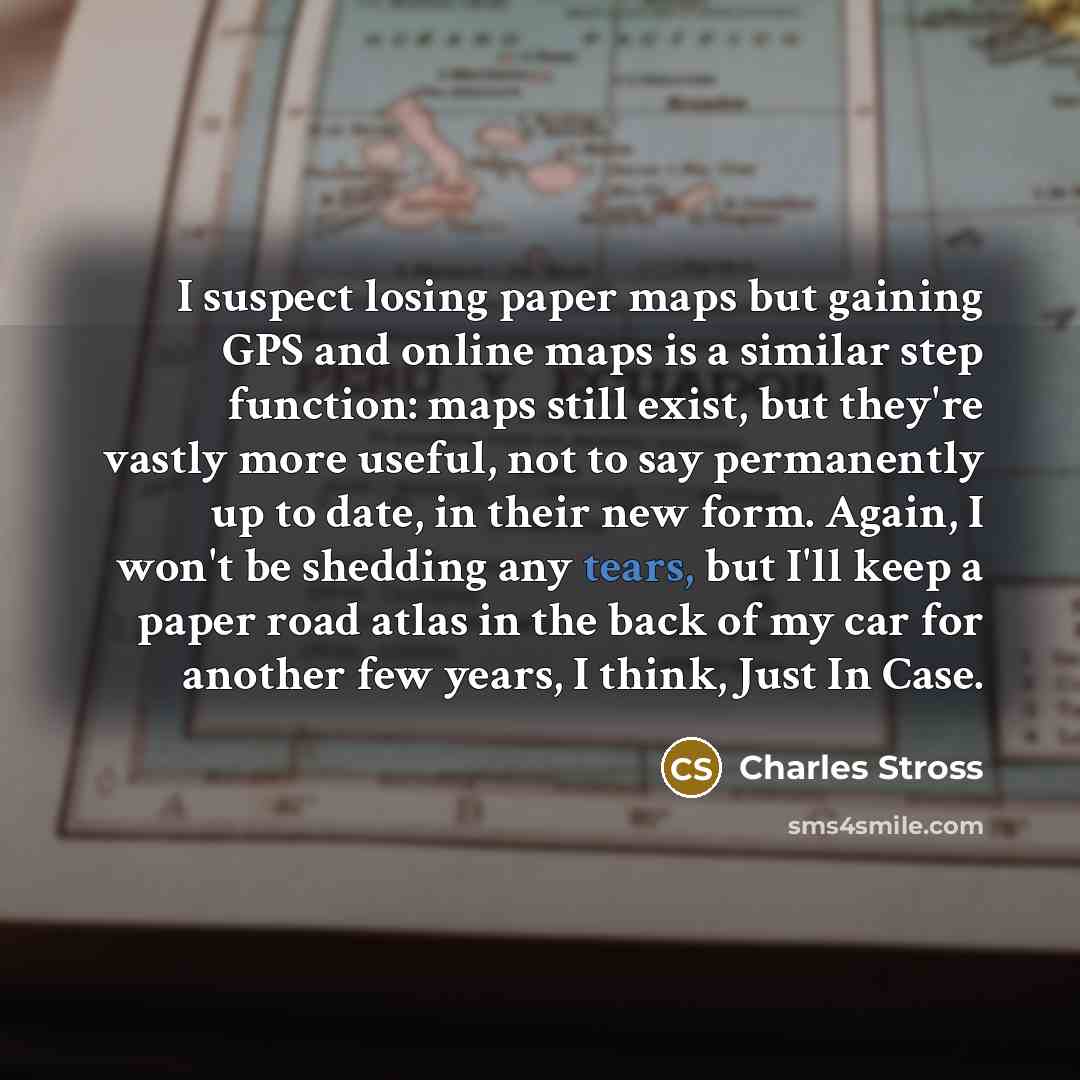 “I suspect losing paper maps but gaining GPS and online…” quote by Charles Stross
