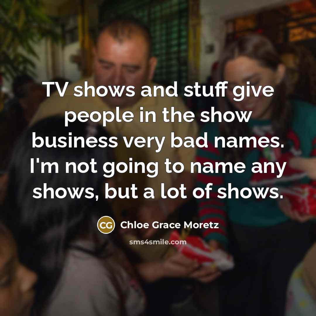 “TV shows and stuff give people in the show business…” quote by Chloe Grace Moretz