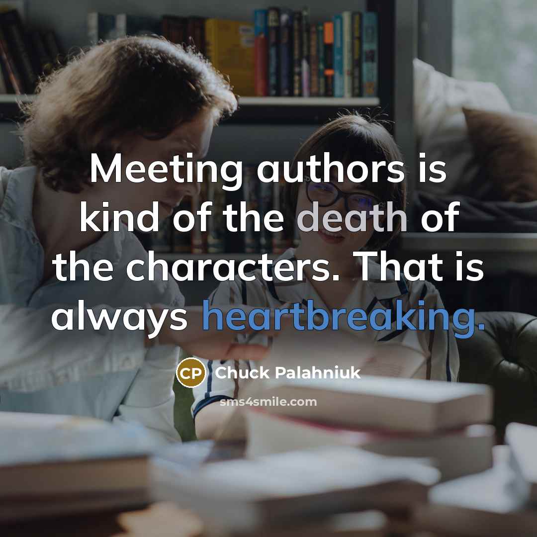 “Meeting authors is kind of the death of the characters.…” quote by Chuck Palahniuk