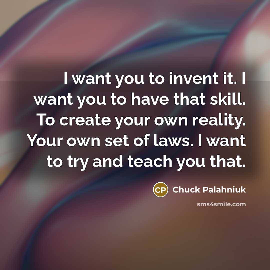 “I want you to invent it. I want you to…” quote by Chuck Palahniuk