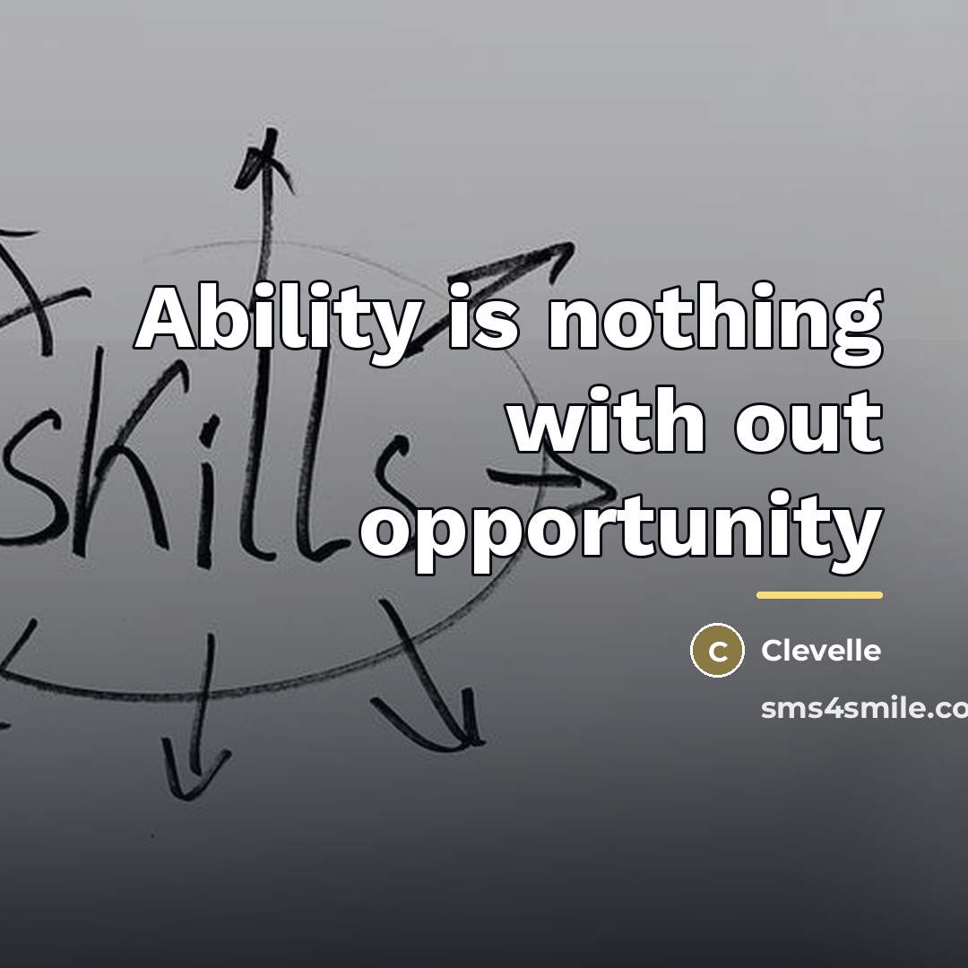 “Ability is nothing with out opportunity…” quote by Clevelle