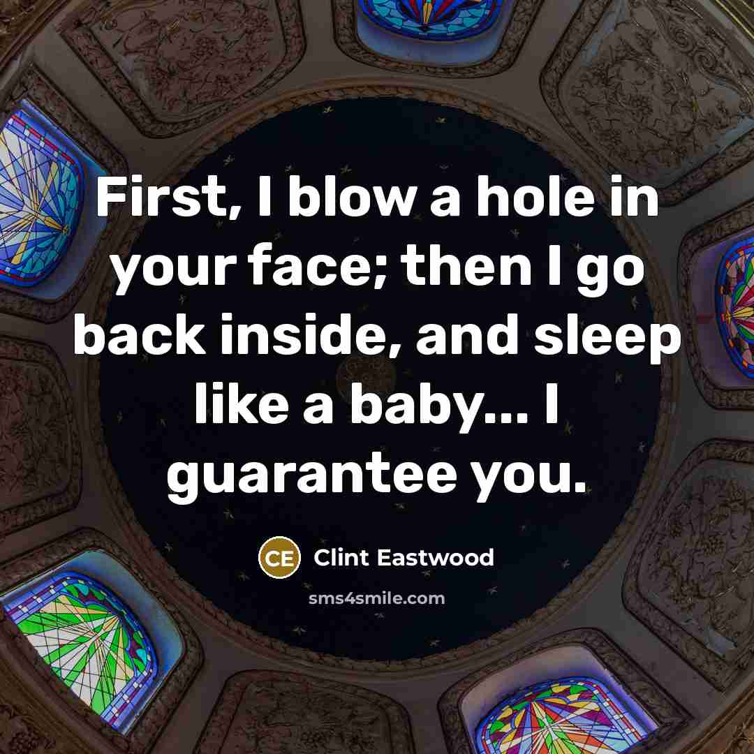 “First, I blow a hole in your face; then I…” quote by Clint Eastwood