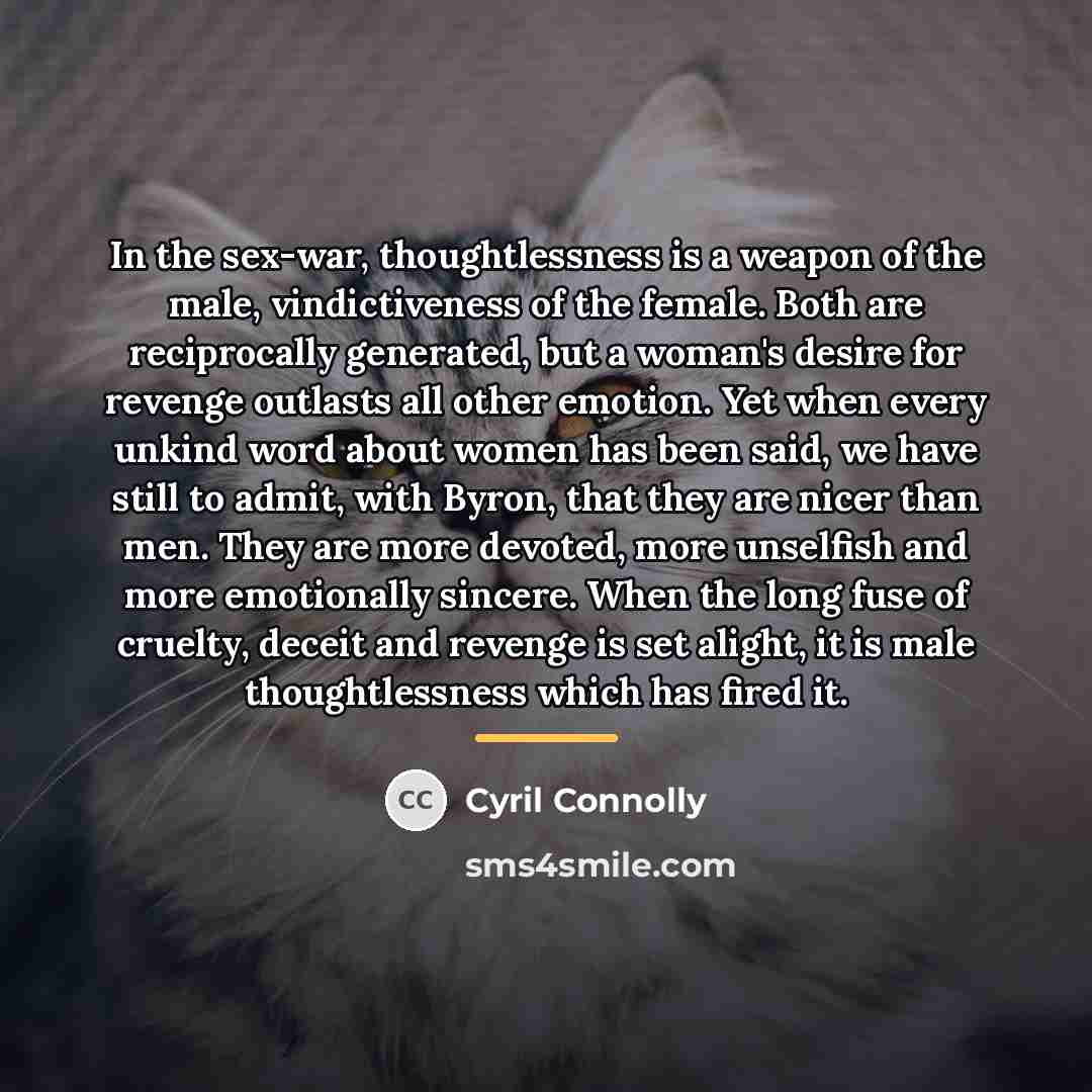 “In the sex-war, thoughtlessness is a weapon of the male,…” quote by Cyril Connolly