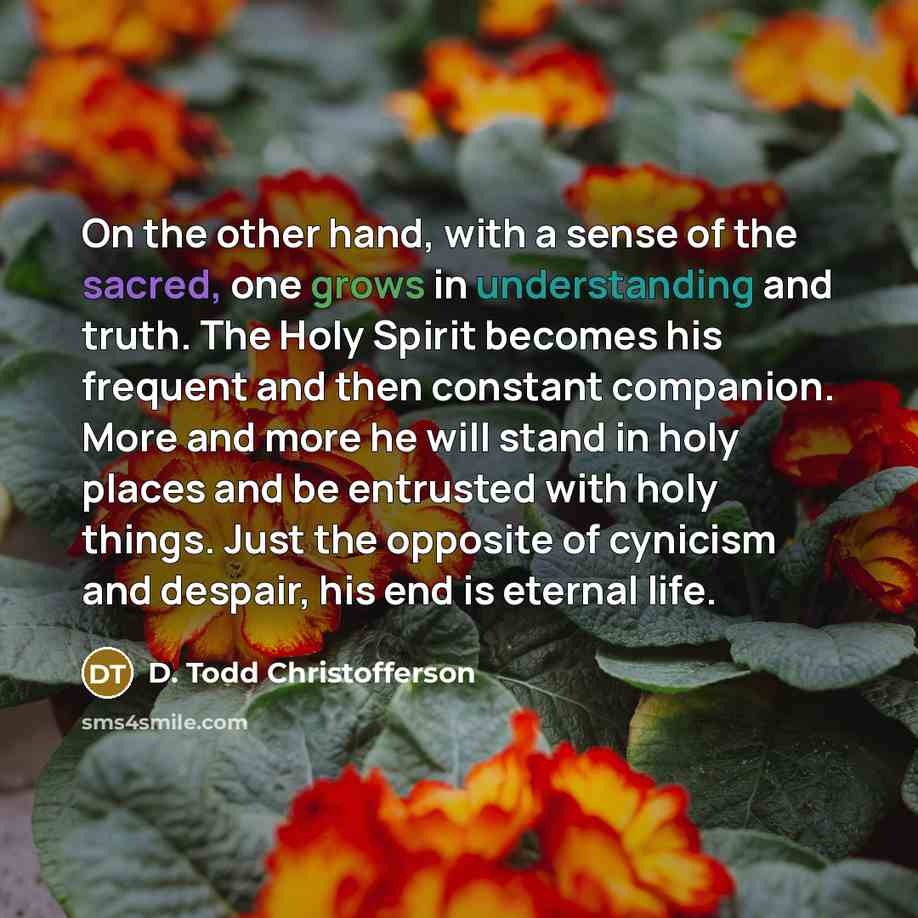 “On the other hand, with a sense of the sacred,…” quote by D. Todd Christofferson